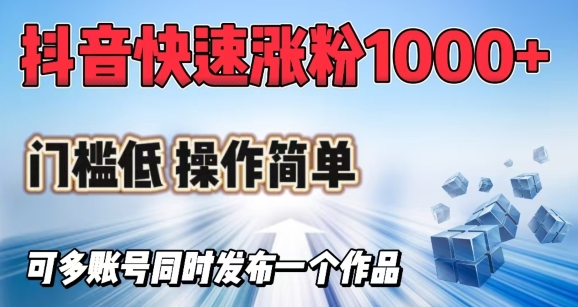 抖音快速涨1000+粉，门槛低操作简单，可多账号同时发布一个作品 - 副业联盟-副业联盟