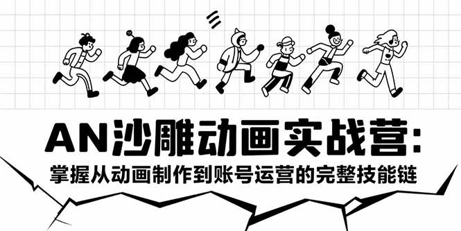 AN沙雕动画实战营：掌握从动画制作到账号运营的完整技能链 - 副业联盟-副业联盟