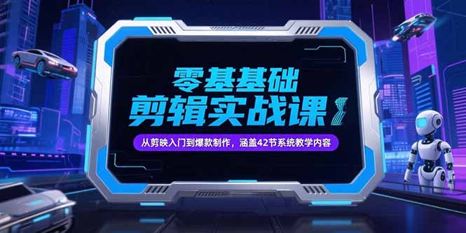 零基础抖音剪辑实战课，从剪映入门到爆款制作，涵盖42节系统教学内容 - 副业联盟-副业联盟