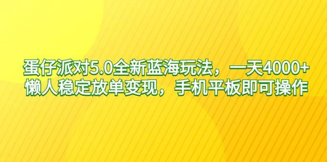 蛋仔派对5.0全新蓝海玩法，一天4000+，懒人稳定放单变现，手机平板即可... - 副业联盟-副业联盟