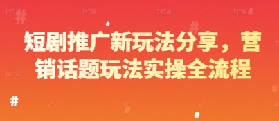 短剧推广新玩法分享，营销话题玩法实操全流程 - 副业联盟-副业联盟