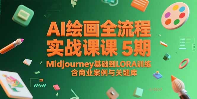 AI绘画全流程实战课5期，Midjourney基础到LORA训练，含商业案例与关键词库 - 副业联盟-副业联盟