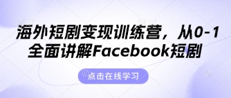 海外短剧变现训练营，从0-1全面讲解Facebook短剧 - 副业联盟-副业联盟