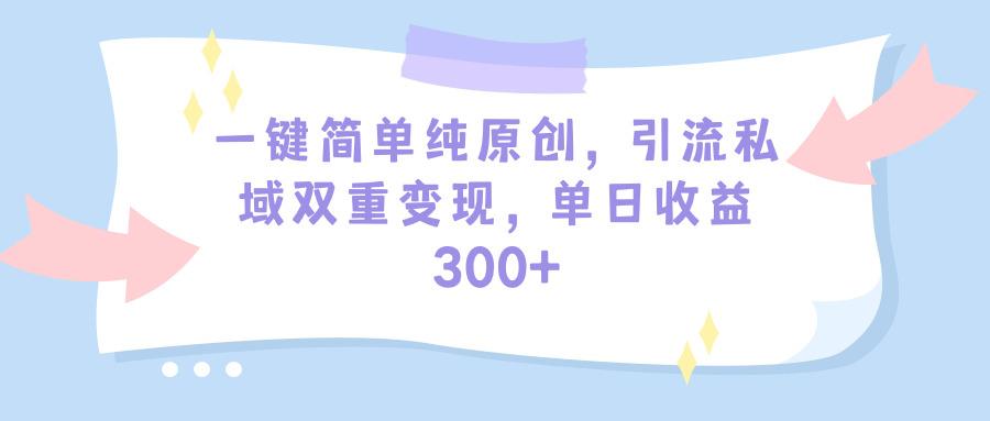 (9472期)一键简单纯原创，引流私域双重变现，单日收益300+(教程+素材) - 副业联盟-副业联盟