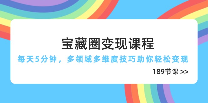 宝藏圈变现课程，每天5分钟，多领域多维度技巧助你轻松变现(189节 - 副业联盟-副业联盟