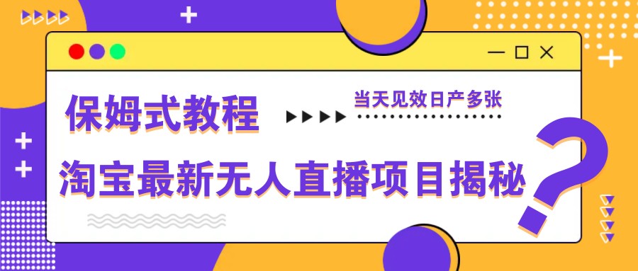 淘宝最新无人直播项目揭秘，保姆式教程，当天见效日产多张 - 副业联盟-副业联盟