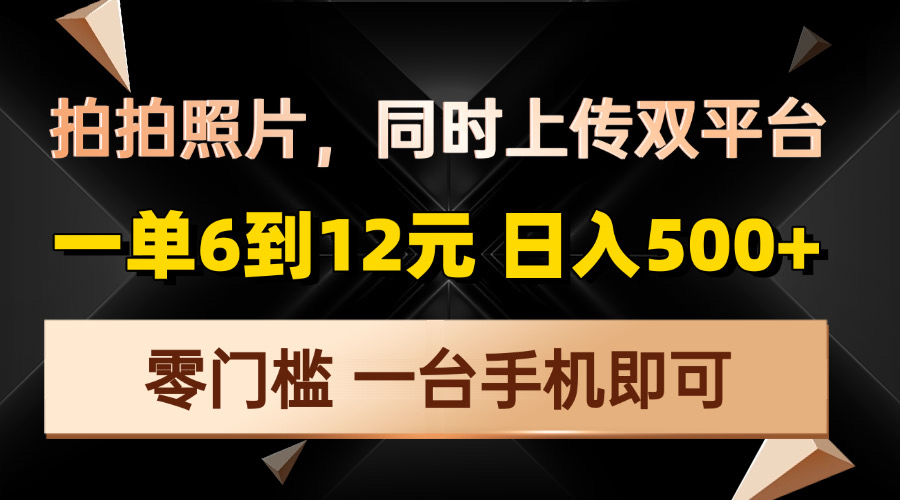 拍拍照片，同时上传双平台，一单6到12元，轻轻松松日入500+，零门槛，... - 副业联盟-副业联盟