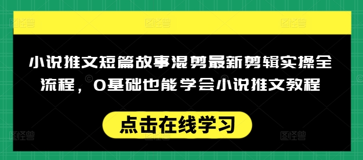 小说推文短篇故事混剪最新剪辑实操全流程，0基础也能学会小说推文教程，肯干多发日入多张 - 副业联盟-副业联盟