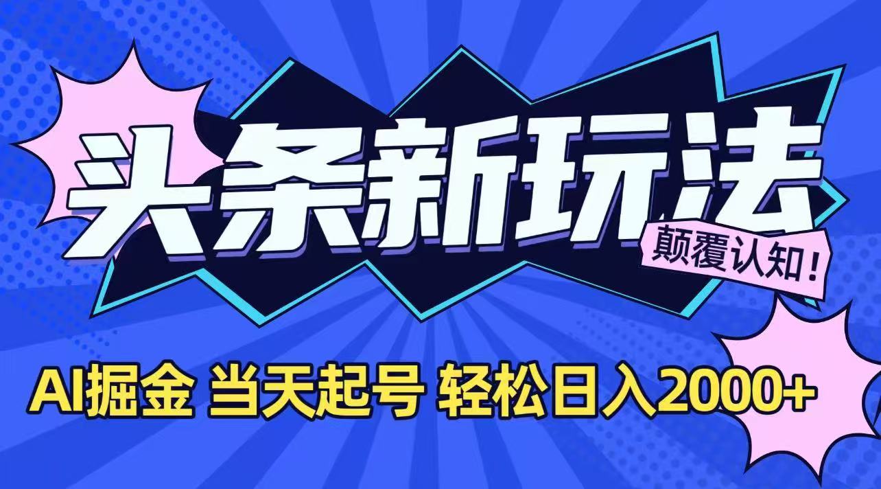 今日头条最新掘金玩法，AI辅助，当天起号，第二天见收益，轻松日入2000+ - 副业联盟-副业联盟