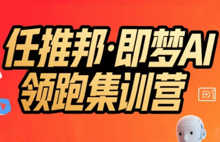 任推邦·即梦AI领跑集训营 - 副业联盟-副业联盟
