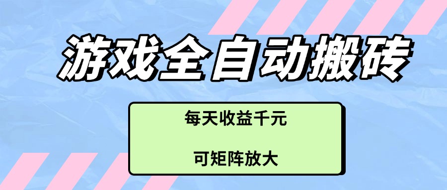游戏全自动搬砖项目，每天收益千元，可矩阵放大 - 副业联盟-副业联盟