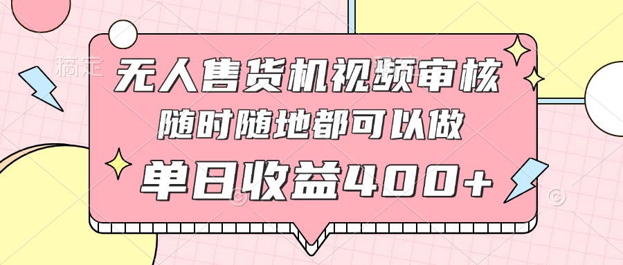 无人售货机视频审核，十秒钟一单，有手机就行，随时随地可做单日收益400+ - 副业联盟-副业联盟