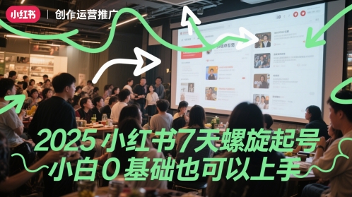2025小红书7天螺旋起号，小白0基础也可以上手 - 副业联盟-副业联盟