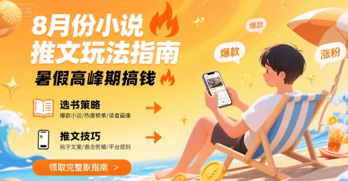 8月份小说推文玩法指南，暑假高峰期搞钱 - 副业联盟-副业联盟