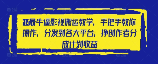 2025最牛逼影视搬运教学，手把手教你操作，分发到各大平台，挣创作者分成计划收益 - 副业联盟-副业联盟