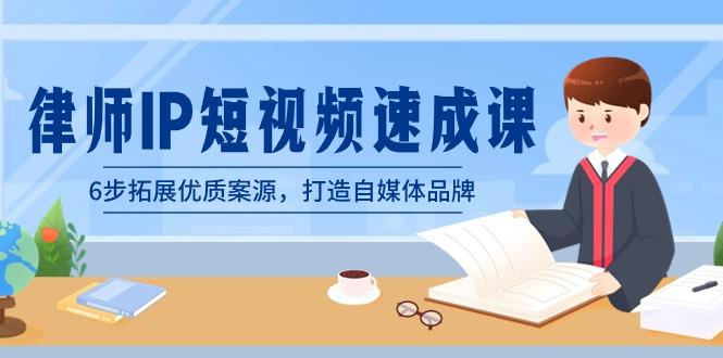 律师-IP短视频速成课，6步拓展优质案源，打造自媒体品牌(无水印) - 副业联盟-副业联盟