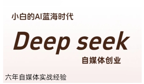 普通人利用Deepseek自媒体创业，零基础友好，小白的AI蓝海时代 - 副业联盟-副业联盟