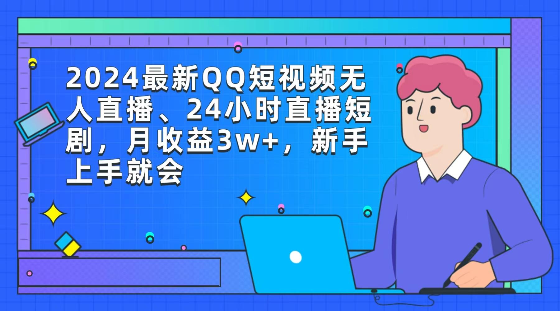 (9378期)2024最新QQ短视频无人直播、24小时直播短剧，月收益3w+，新手上手就会 - 副业联盟-副业联盟