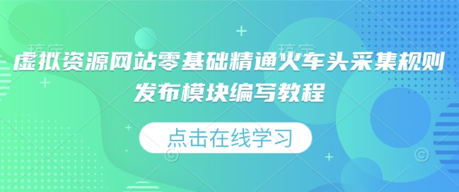 虚拟资源网站零基础精通火车头采集规则发布模块编写教程 - 副业联盟-副业联盟