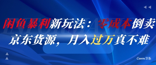 闲鱼暴利新玩法：零成本倒卖京东货源，月入过1W真不难 - 副业联盟-副业联盟