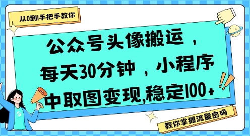公众号头像搬运，每天30分钟，小程序中取图变现稳定100+ - 副业联盟-副业联盟