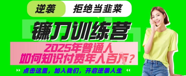【网创项目终点站-镰刀训练营超级IP合伙人】25年普通人如何通过“知识付费”年入百个-仅此一版【揭秘】 - 副业联盟-副业联盟