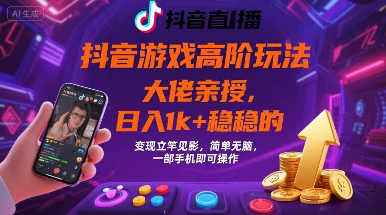 抖音游戏大佬高阶玩法，日入 1k + 稳稳的，变现立竿见影，简单无脑，一部手机即可操作【揭秘】 - 副业联盟-副业联盟
