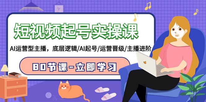 (9470期)短视频起号实操课，AI运营型主播，底层逻辑/AI起号/运营晋级/主播进阶/80节 - 副业联盟-副业联盟