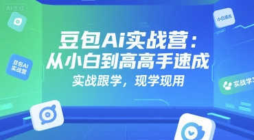 豆包Ai实战营：从小白到高手速成，实战跟学，现学现用 - 副业联盟-副业联盟