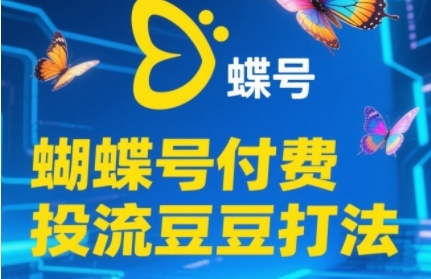 2025蝴蝶号付费投流豆豆打法，助新手快速掌握付费流量撬动自然流的核心玩法 - 副业联盟-副业联盟
