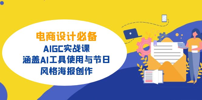 电商设计必备！AIGC实战课，涵盖AI工具使用与节日、风格海报创作 - 副业联盟-副业联盟