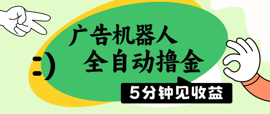 广告机器人全自动撸金，5分钟见收益，无需人工，单机日入500+ - 副业联盟-副业联盟