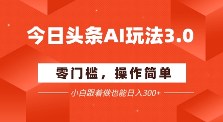 今日头条爆文玩法3.0  配合AI工具轻松矩阵    小白也能日入3张+ - 副业联盟-副业联盟