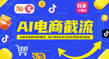 AI电商截流项目，AI结合电商0成本截流，助力淘宝多多抖店无货源0成本起店 - 副业联盟-副业联盟