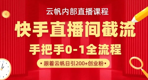 云帆内部直播课·快手直播间截流玩法，日引100+创业粉 - 副业联盟-副业联盟