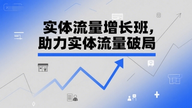实体流量增长班，助力实体流量破局 - 副业联盟-副业联盟