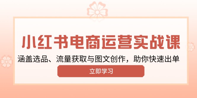 小红书变现运营实战课，涵盖选品、流量获取与图文创作，助你快速出单 - 副业联盟-副业联盟