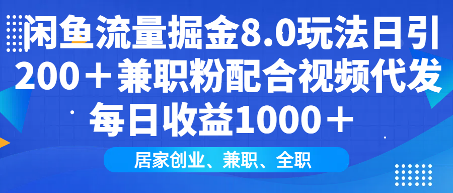 闲鱼流量掘金8.0玩法日引200＋兼职粉配合视频代发日入1000＋收益适合互... - 副业联盟-副业联盟
