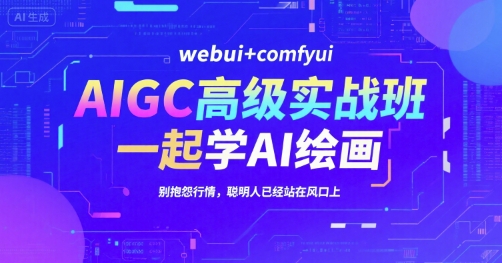 AIGC高级实战班，webui+comfyui，一起学AI绘画，别抱怨行情，聪明人已经站在风口上 - 副业联盟-副业联盟