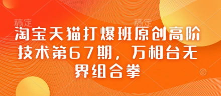 淘宝天猫打爆班原创高阶技术第67期，万相台无界组合拳 - 副业联盟-副业联盟