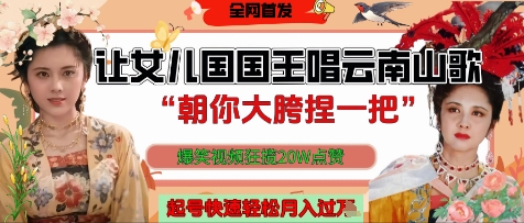 让女儿国国王开口唱云南山歌“朝你大胯捏一把”，爆笑视频狂揽点赞20W点赞，熟练后起号快轻松月入过W - 副业联盟-副业联盟