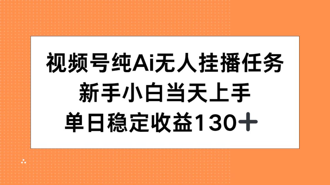 视频号纯AI无人挂播任务，新手小白当天上手，单日稳定收益130+ - 副业联盟-副业联盟