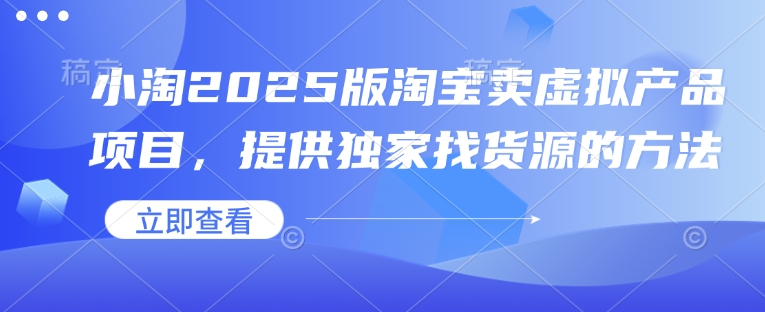 小淘2025版淘宝卖虚拟产品项目，提供独家找货源的方法 - 副业联盟-副业联盟