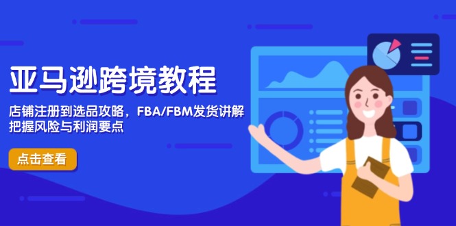 亚马逊跨境教程，店铺注册到选品攻略，FBA/FBM发货讲解，把握风险与利润 - 副业联盟-副业联盟