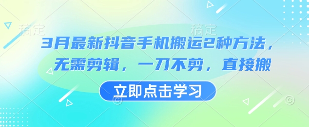 3月最新抖音手机搬运2种方法，无需剪辑，一刀不剪，直接搬 - 副业联盟-副业联盟
