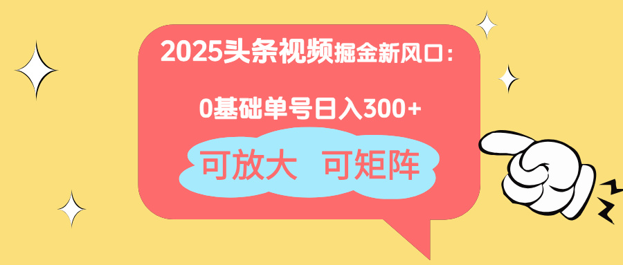 2025头条视频掘金新风口：0基础日入300+，可放大，可矩阵 - 副业联盟-副业联盟