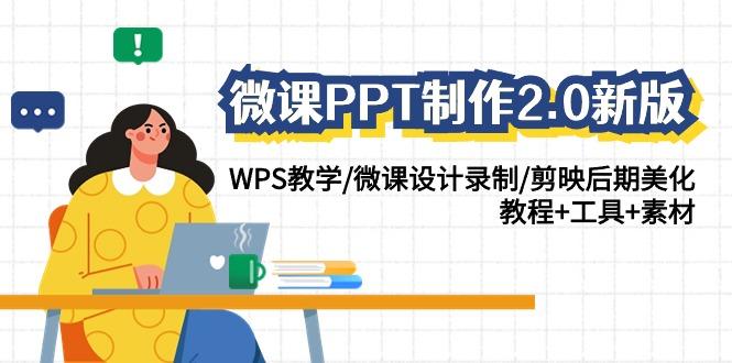 (9304期)微课PPT制作-2.0新版：WPS教学/微课设计录制/剪映后期美化/教程+工具+素材 - 副业联盟-副业联盟