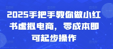 2025手把手教你做小红书虚拟电商，零成本即可起步操作 - 副业联盟-副业联盟