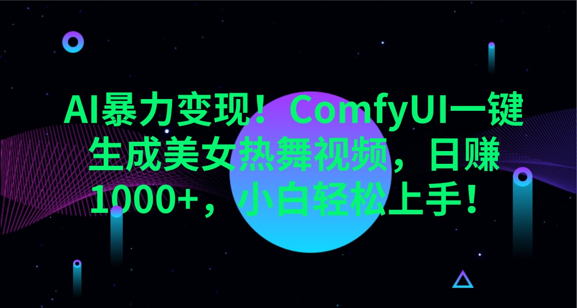 AI暴力变现！ComfyUI一键生成美女热舞视频，日赚1000+，小白轻松上手！ - 副业联盟-副业联盟