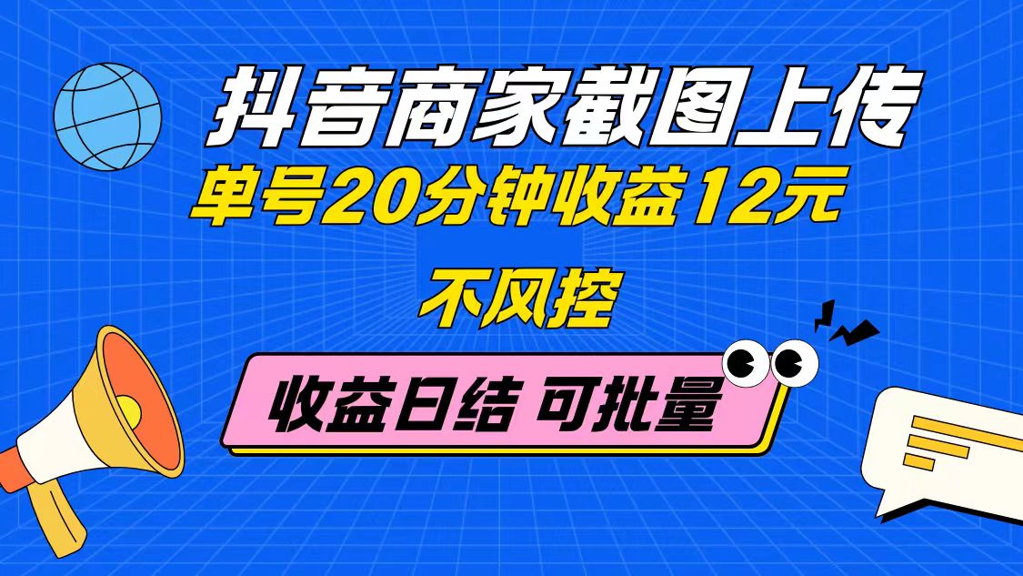 抖音商家截图上传 单号20分钟收益12元 不风控 批量无限做 收益日结 - 副业联盟-副业联盟